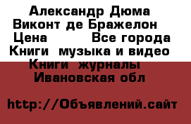 Александр Дюма “Виконт де Бражелон“ › Цена ­ 200 - Все города Книги, музыка и видео » Книги, журналы   . Ивановская обл.